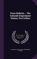 Cover: Press Bulletin ... the Colorado Experiment Station, Fort Collins - Palala Press
