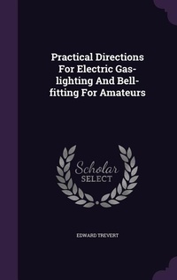 Enlarge image Cover: Practical Directions For Electric Gas-lighting And Bell-fitting For Amateurs - Palala Press