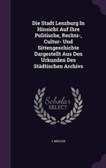 Cover: Die Stadt Lenzburg in Hinsicht Auf Ihre Politische, Rechts-, Cultur- Und Sittengeschichte Dargestellt Aus Den Urkunden Des Stadtischen Archivs - Palala Press