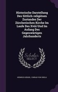 Cover: Historische Darstellung Des Sittlich-Religiosen Zustandes Der Zurcherischen Kirche Im Laufe Des XVIII Und Im Anfang Des Gegenwartigen Jahrhunderts - Palala Press