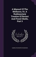 Cover: A Manual of the Mollusca, Or, a Rudimentary Treatise of Recent and Fossil Shells, Part 3 - Palala Press