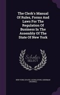 Cover: The Clerk's Manual of Rules, Forms and Laws for the Regulation of Business in the Assembly of the State of New York - Palala Press