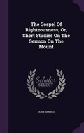 Cover: The Gospel Of Righteousness, Or, Short Studies On The Sermon On The Mount - Palala Press