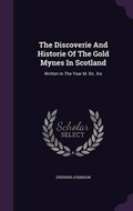 Cover: The Discoverie And Historie Of The Gold Mynes In Scotland - Palala Press