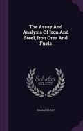 Cover: The Assay And Analysis Of Iron And Steel, Iron Ores And Fuels - Palala Press