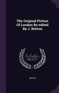 Cover: The Original Picture of London Re-Edited by J. Britton - Palala Press