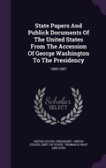 Cover: State Papers And Publick Documents Of The United States From The Accession Of George Washington To The Presidency - Palala Press