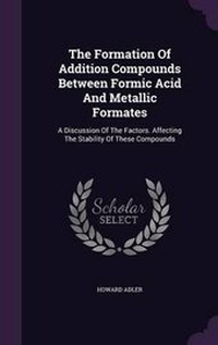 Enlarge image Cover: The Formation Of Addition Compounds Between Formic Acid And Metallic Formates - Palala Press