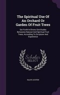 Cover: The Spiritual Use Of An Orchard Or Garden Of Fruit Trees - Palala Press
