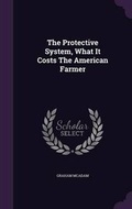 Cover: The Protective System, What It Costs the American Farmer - Palala Press