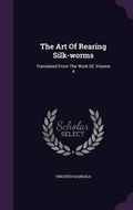 Cover: The Art Of Rearing Silk-worms - Palala Press