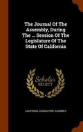 Cover: The Journal Of The Assembly, During The ... Session Of The Legislature Of The State Of California - Arkose Press