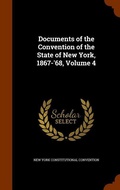 Cover: Documents of the Convention of the State of New York, 1867-'68, Volume 4 - Arkose Press