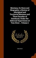 Cover: Montana, Its Story and Biography; A History of Aboriginal and Territorial Montana and Three Decades of Statehood, Under the Editorial Supervision of Tom Stout .. Volume 1 - Arkose Press