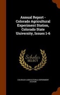Cover: Annual Report - Colorado Agricultural Experiment Station, Colorado State University, Issues 1-6 - Arkose Press