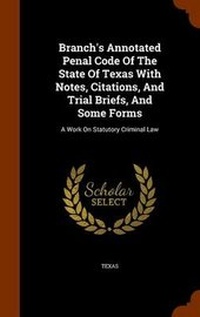 Enlarge image Cover: Branch's Annotated Penal Code of the State of Texas with Notes, Citations, and Trial Briefs, and Some Forms - Arkose Press