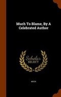 Cover: Much To Blame, By A Celebrated Author - Arkose Press
