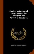 Cover: Subject-catalogue of the Library of the College of New Jersey, at Princeton - Arkose Press