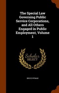 Cover: The Special Law Governing Public Service Corporations, and All Others Engaged in Public Employment, Volume 1 - Arkose Press