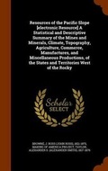 Cover: Resources of the Pacific Slope [Electronic Resource] a Statistical and Descriptive Summary of the Mines and Minerals, Climate, Topography, Agriculture, Commerce, Manufactures, and Miscellaneous Productions, of the States and Territories West of the Rocky - Arkose Press