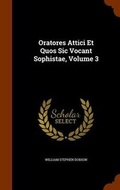 Cover: Oratores Attici Et Quos Sic Vocant Sophistae, Volume 3 - Arkose Press