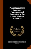 Cover: Proceedings of the American Pharmaceutical Association at the Annual Meeting, Volume 45 - Arkose Press