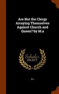 Cover: Are Not the Clergy Arraying Themselves Against Church and Queen? by M.a - Arkose Press