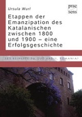 Cover: Etappen der Emanzipation des Katalanischen zwischen 1800 und 1900 - eine Erfolgsgeschichte - Praesens Verlag