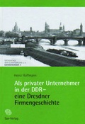Cover: Als privater Unternehmer in der DDR - eine Dresdner Firmengeschichte - Sax-Verlag