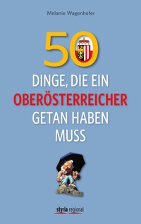Abbildung von: 50 Dinge, die ein Oberösterreicher getan haben muss - Verlagsgruppe Styria GmbH & Co. KG