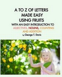 Enlarge image Cover: A to Z of Letters Made Easy Using Fruits with an Easy Introduction to Adjectives, Nouns, Counting and Addition - Blurb