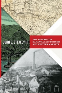 Abbildung von: The Antebellum Kanawha Salt Business and Western Markets - West Virginia University Press