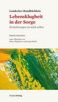 Abbildung von: Landecker Handbüchlein - Lebensklugheit in der Sorge - Studien Verlag