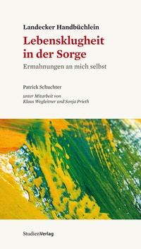 Abbildung von: Landecker Handbüchlein - Lebensklugheit in der Sorge - Studien Verlag