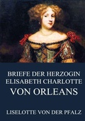 Cover: Briefe der Herzogin Elisabeth Charlotte von Orl&eacute;ans - Jazzybee Verlag
