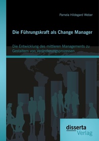 Abbildung von: Die Fuehrungskraft als Change Manager - disserta Verlag