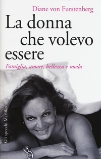 Abbildung von: La donna che volevo essere. Famiglia, amore, bellezza e moda - Gli specchi;Marsilio