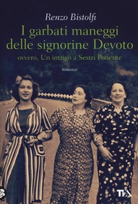 Abbildung von: I garbati maneggi delle signorine Devoto ovvero, Un intrigo a Sestri Ponente - Narrativa Tea;TEA