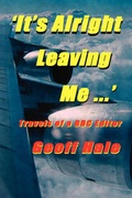 Cover: It's Alright Leaving Me...! Travels of a BBC Editor - New Generation Publishing