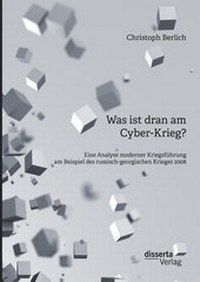 Abbildung von: Was ist dran am Cyber-Krieg? Eine Analyse moderner Kriegsführung am Beispiel des russisch-georgischen Krieges 2008 - Diplomica Verlag