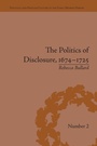Cover: The Politics of Disclosure, 1674-1725 - Routledge