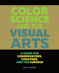 Enlarge image Cover: Color Science and the Visual Arts - A Guide for Conservations, Curators, and the Curious - Getty Publications