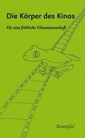Cover: Die K&ouml;rper des Kinos. F&uuml;r eine fr&ouml;hliche Filmwissenschaft - Stroemfeld