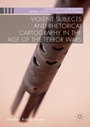 Cover: Violent Subjects and Rhetorical Cartography in the Age of the Terror Wars - Palgrave Macmillan