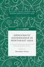 Cover: Democratic Governance in Northeast Asia: A Human-Centered Approach to Evaluating Democracy - Palgrave Pivot