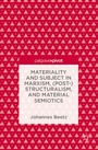 Cover: Materiality and Subject in Marxism, (Post-)Structuralism, and Material Semiotics - Palgrave Macmillan