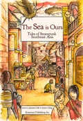 Cover: The SEA Is Ours: Tales of Steampunk Southeast Asia - Rosarium Publishing