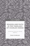 Cover: Reason and Faith in the Theology of Charles Hodge: American Common Sense Realism - Palgrave Pivot