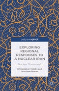 Cover: Exploring Regional Responses to a Nuclear Iran - Palgrave Pivot