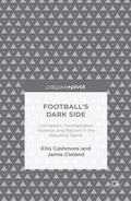 Cover: Football's Dark Side: Corruption, Homophobia, Violence and Racism in the Beautiful Game - Palgrave Pivot